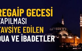 Regaip Gecesi Yapılacak Dua ve İbadetler Nelerdir?