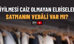 Giyilmesi Caiz Olmayan Elbiseleri Satmanın Vebâli Var mıdır?